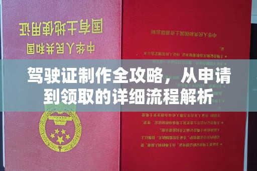 新荣驾驶证制作全攻略，从申请到领取的详细流程解析